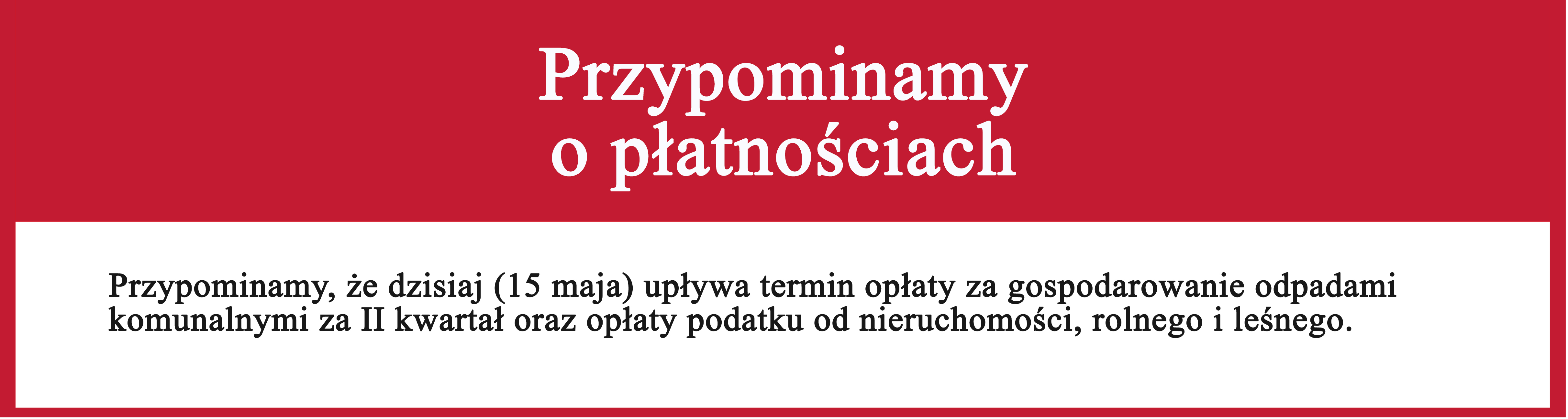 Przypominamy, że 15 maja upłynął termin opłaty za gospodarowanie odpadami komunalnymi za II kwartał oraz opłaty podatku od nieruchomości, rolnego i leśnego.