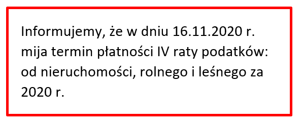 Informujemy, że w dniu 16.11.2020 r. mija termin płatności IV raty podatków: od nieruchomości, rolnego i leśnego za 2020 r.